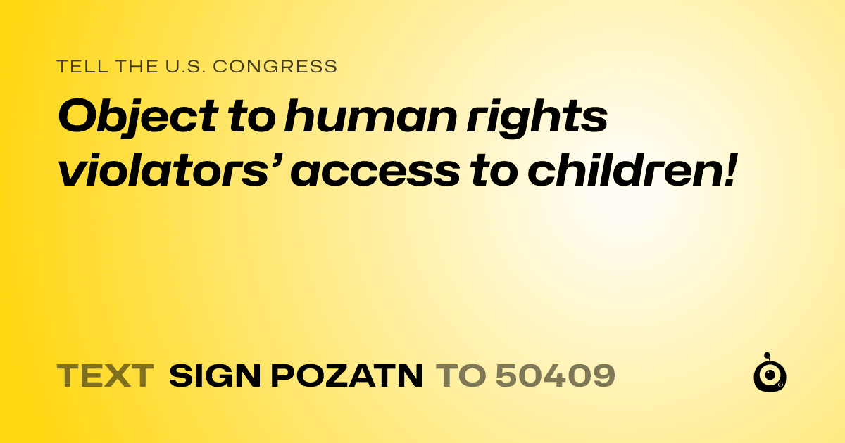 A shareable card that reads "tell the U.S. Congress: Object to human rights violators’ access to children!" followed by "text sign POZATN to 50409"