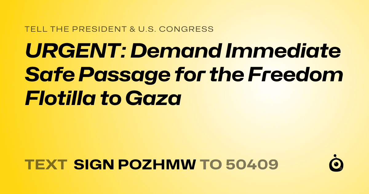 A shareable card that reads "tell the President & U.S. Congress: URGENT: Demand Immediate Safe Passage for the Freedom Flotilla to Gaza" followed by "text sign POZHMW to 50409"