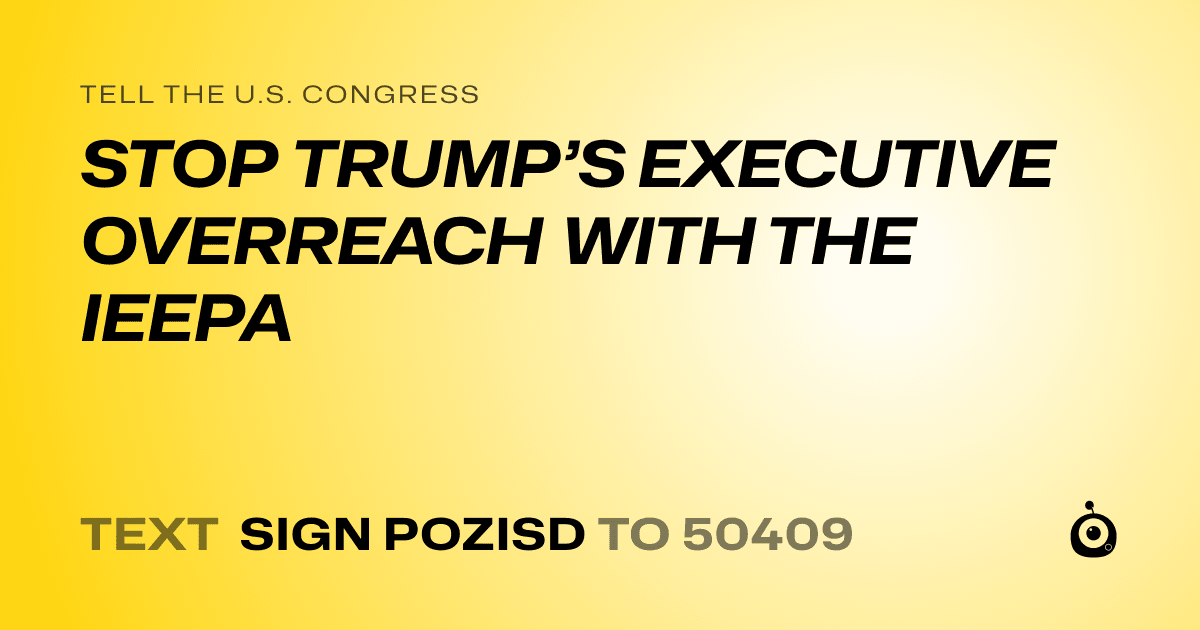 A shareable card that reads "tell the U.S. Congress: STOP TRUMP’S EXECUTIVE OVERREACH WITH THE IEEPA" followed by "text sign POZISD to 50409"