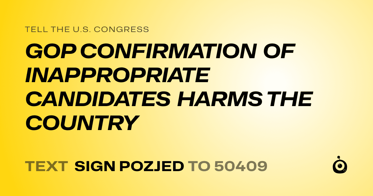 A shareable card that reads "tell the U.S. Congress: GOP CONFIRMATION OF INAPPROPRIATE CANDIDATES HARMS THE COUNTRY" followed by "text sign POZJED to 50409"