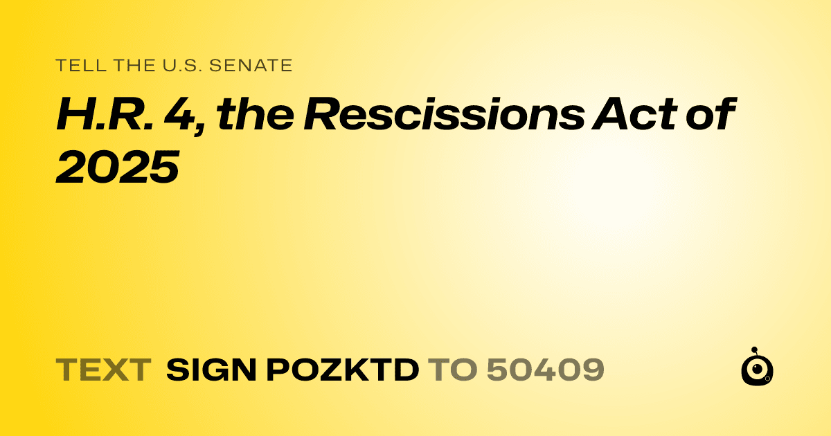 A shareable card that reads "tell the U.S. Senate: H.R. 4, the Rescissions Act of 2025" followed by "text sign POZKTD to 50409"