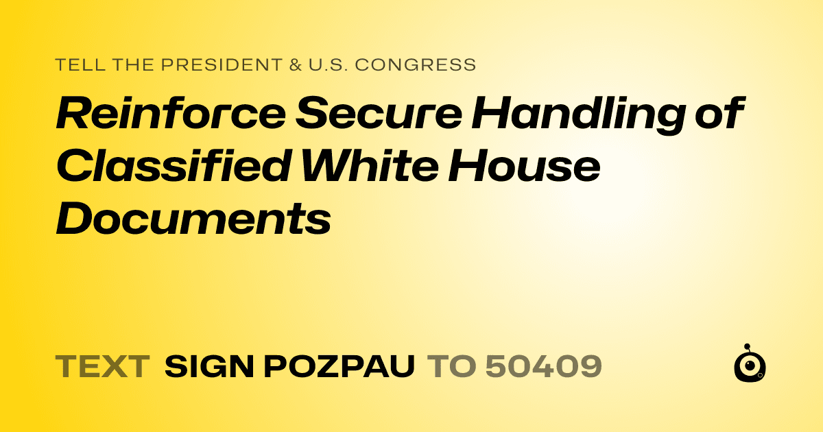 A shareable card that reads "tell the President & U.S. Congress: Reinforce Secure Handling of Classified White House Documents" followed by "text sign POZPAU to 50409"