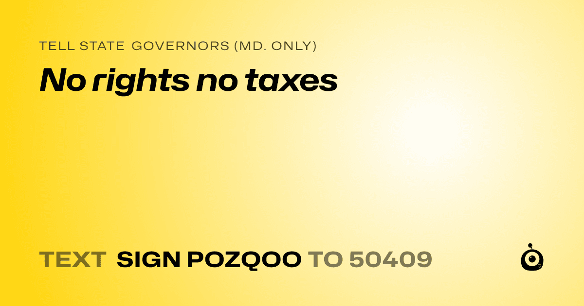 A shareable card that reads "tell State Governors (Md. only): No rights no taxes" followed by "text sign POZQOO to 50409"