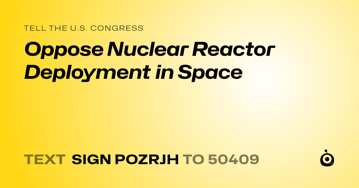 A shareable card that reads "tell the U.S. Congress: Oppose Nuclear Reactor Deployment in Space" followed by "text sign POZRJH to 50409"