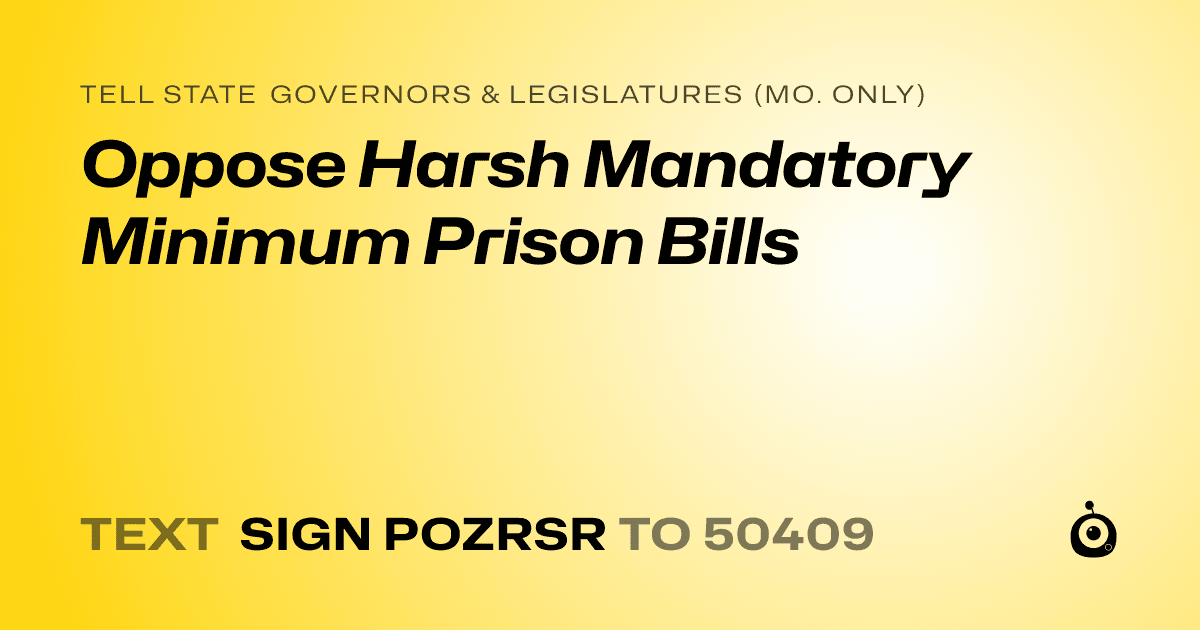 A shareable card that reads "tell State Governors & Legislatures (Mo. only): Oppose Harsh Mandatory Minimum Prison Bills" followed by "text sign POZRSR to 50409"