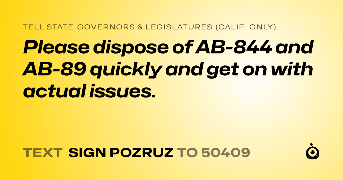 A shareable card that reads "tell State Governors & Legislatures (Calif. only): Please dispose of AB-844 and AB-89 quickly and get on with actual issues." followed by "text sign POZRUZ to 50409"