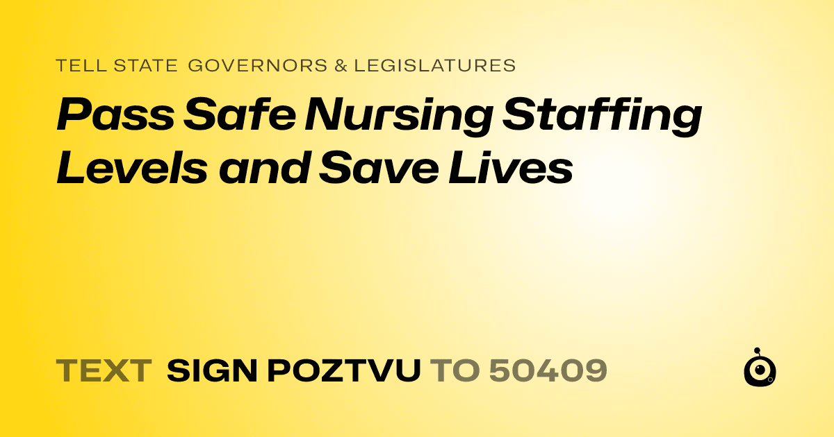 A shareable card that reads "tell State Governors & Legislatures: Pass Safe Nursing Staffing Levels and Save Lives" followed by "text sign POZTVU to 50409"