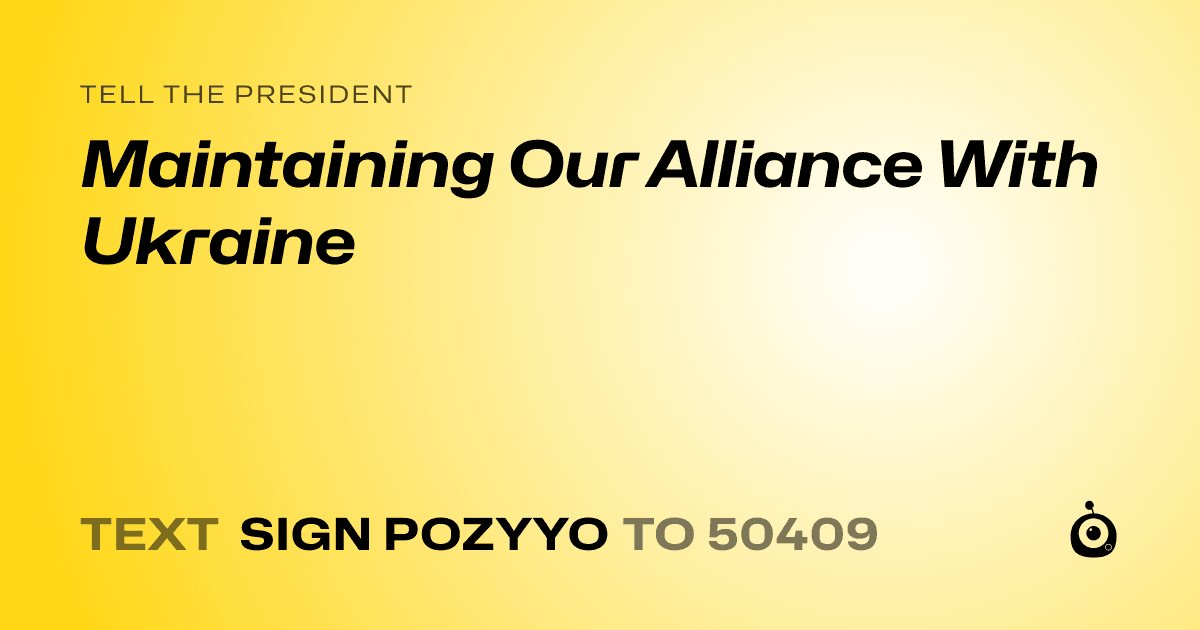 A shareable card that reads "tell the President: Maintaining Our Alliance With Ukraine" followed by "text sign POZYYO to 50409"