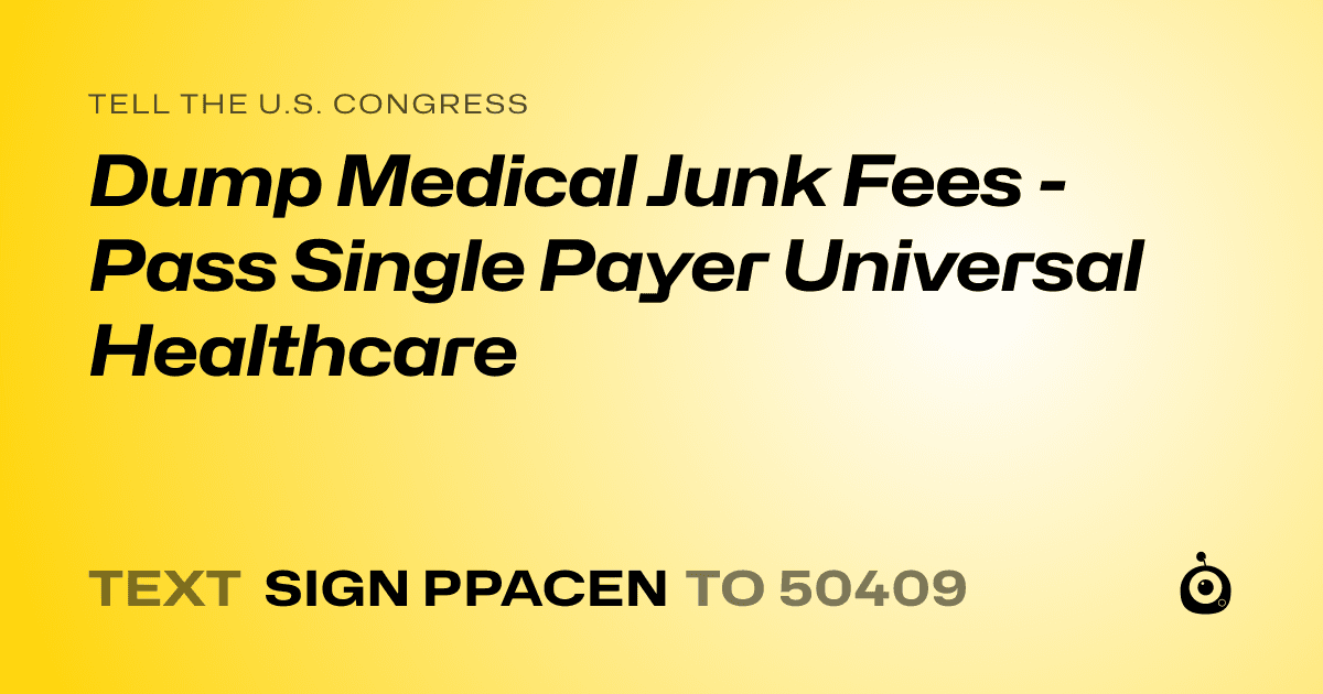 A shareable card that reads "tell the U.S. Congress: Dump Medical Junk Fees - Pass Single Payer Universal Healthcare" followed by "text sign PPACEN to 50409"