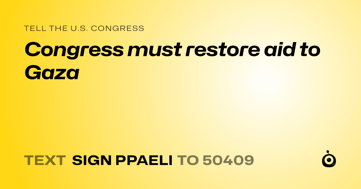 A shareable card that reads "tell the U.S. Congress: Congress must restore aid to Gaza" followed by "text sign PPAELI to 50409"