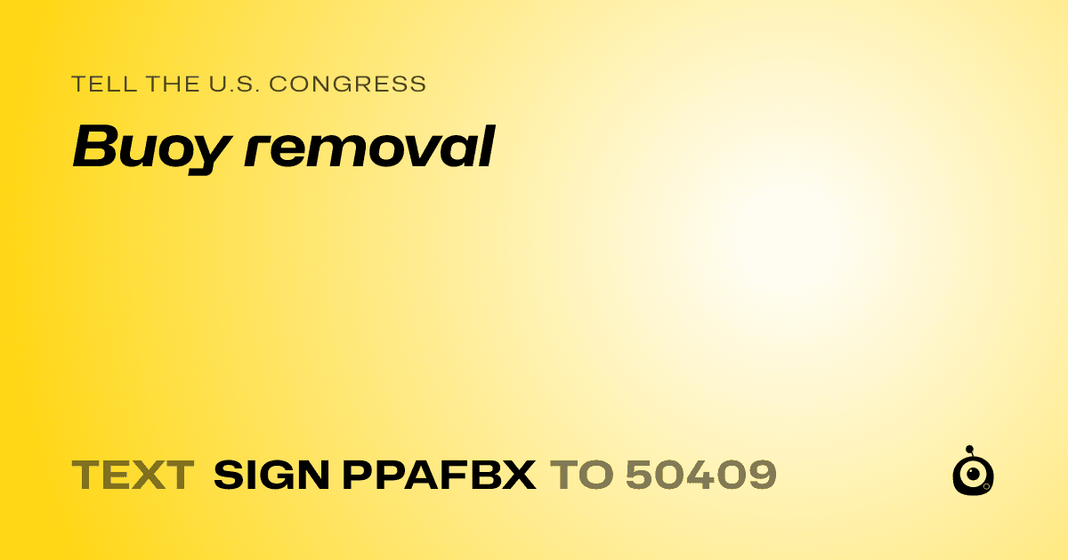 A shareable card that reads "tell the U.S. Congress: Buoy removal" followed by "text sign PPAFBX to 50409"