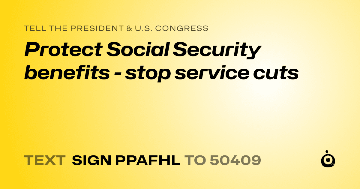 A shareable card that reads "tell the President & U.S. Congress: Protect Social Security benefits - stop service cuts" followed by "text sign PPAFHL to 50409"
