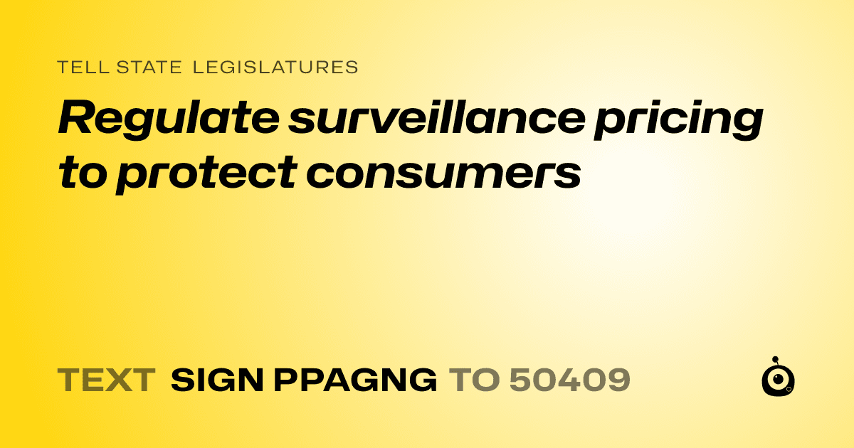 A shareable card that reads "tell State Legislatures: Regulate surveillance pricing to protect consumers" followed by "text sign PPAGNG to 50409"