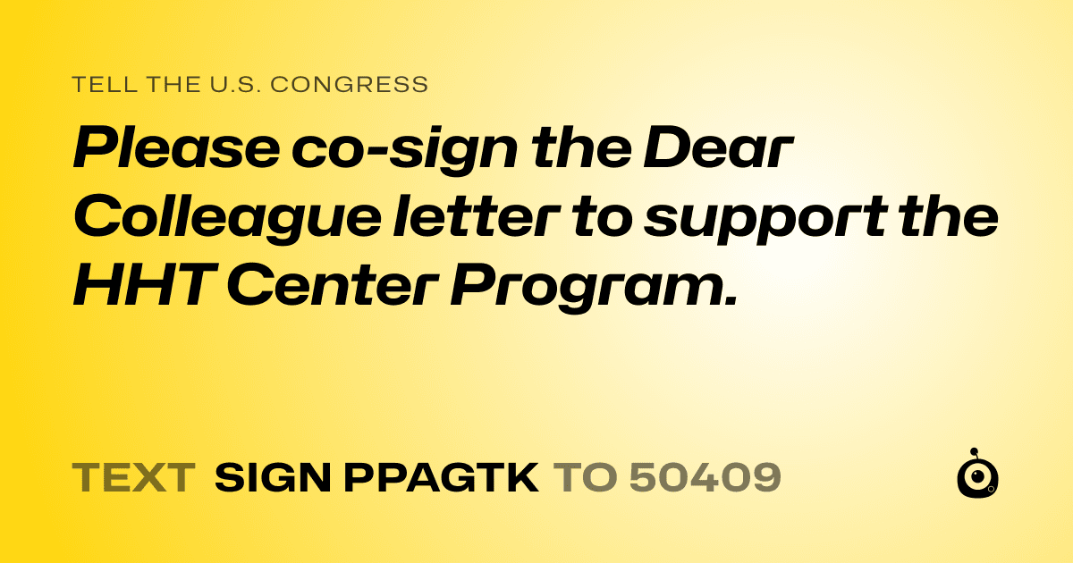 A shareable card that reads "tell the U.S. Congress: Please co-sign the Dear Colleague letter to support the HHT Center Program." followed by "text sign PPAGTK to 50409"