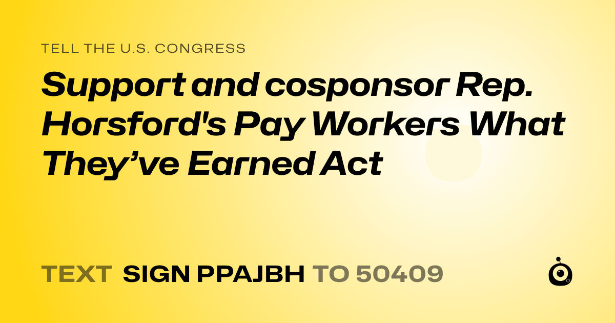 A shareable card that reads "tell the U.S. Congress: Support and cosponsor Rep. Horsford's Pay Workers What They’ve Earned Act" followed by "text sign PPAJBH to 50409"