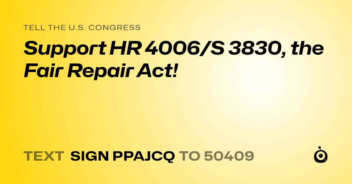 A shareable card that reads "tell the U.S. Congress: Support HR 4006/S 3830, the Fair Repair Act!" followed by "text sign PPAJCQ to 50409"