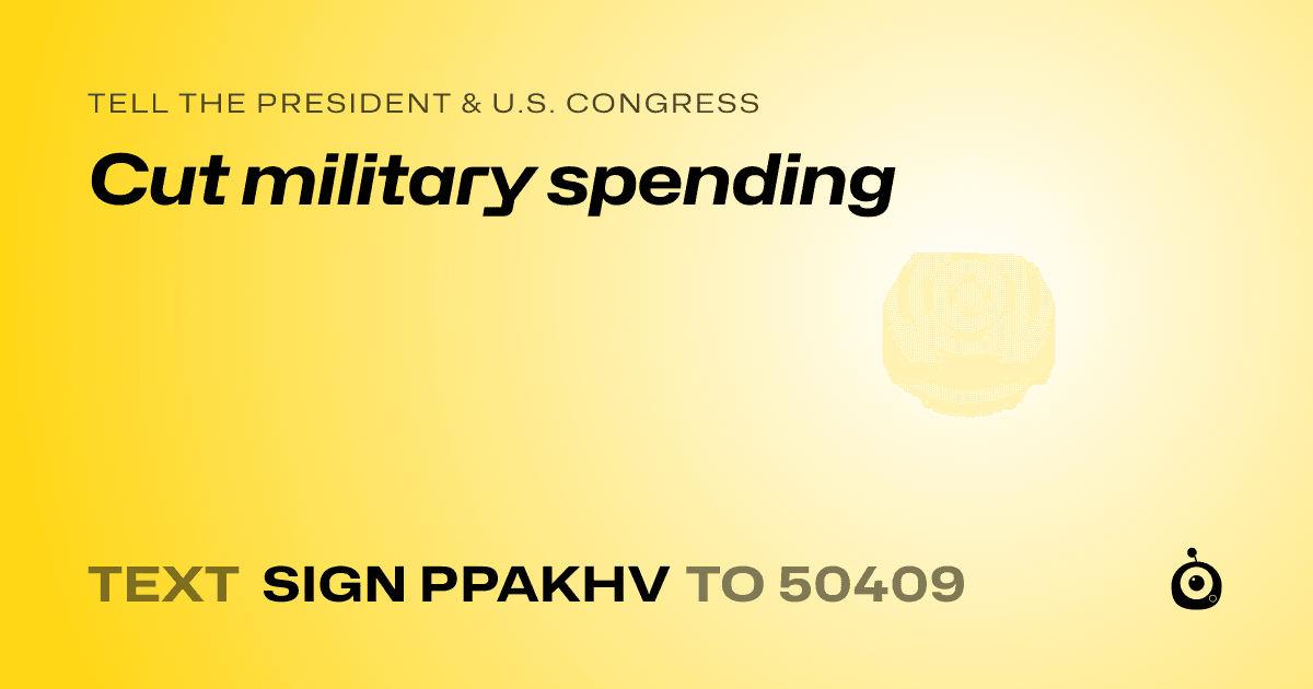 A shareable card that reads "tell the President & U.S. Congress: Cut military spending" followed by "text sign PPAKHV to 50409"