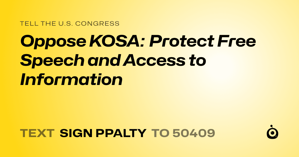 A shareable card that reads "tell the U.S. Congress: Oppose KOSA: Protect Free Speech and Access to Information" followed by "text sign PPALTY to 50409"
