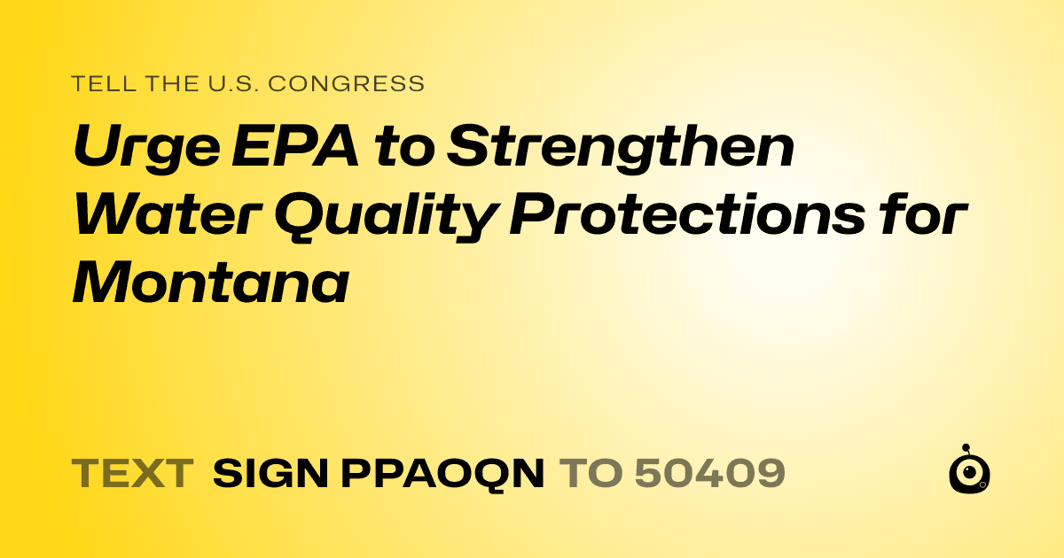A shareable card that reads "tell the U.S. Congress: Urge EPA to Strengthen Water Quality Protections for Montana" followed by "text sign PPAOQN to 50409"