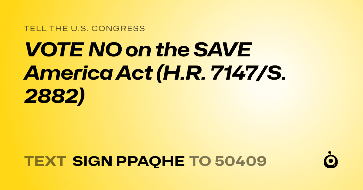 A shareable card that reads "tell the U.S. Congress: VOTE NO on the SAVE America Act (H.R. 7147/S. 2882)" followed by "text sign PPAQHE to 50409"