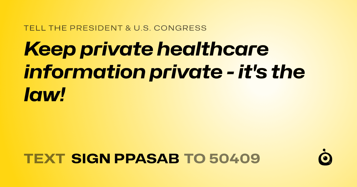 A shareable card that reads "tell the President & U.S. Congress: Keep private healthcare information private - it's the law!" followed by "text sign PPASAB to 50409"