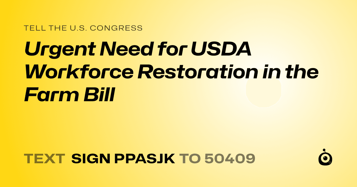 A shareable card that reads "tell the U.S. Congress: Urgent Need for USDA Workforce Restoration in the Farm Bill" followed by "text sign PPASJK to 50409"