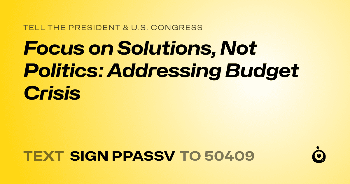 A shareable card that reads "tell the President & U.S. Congress: Focus on Solutions, Not Politics: Addressing Budget Crisis" followed by "text sign PPASSV to 50409"