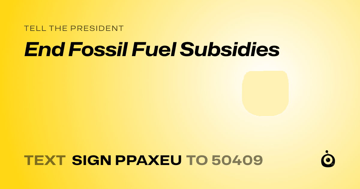 A shareable card that reads "tell the President: End Fossil Fuel Subsidies" followed by "text sign PPAXEU to 50409"