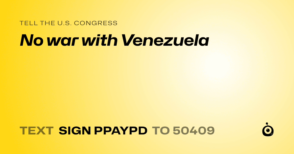 A shareable card that reads "tell the U.S. Congress: No war with Venezuela" followed by "text sign PPAYPD to 50409"