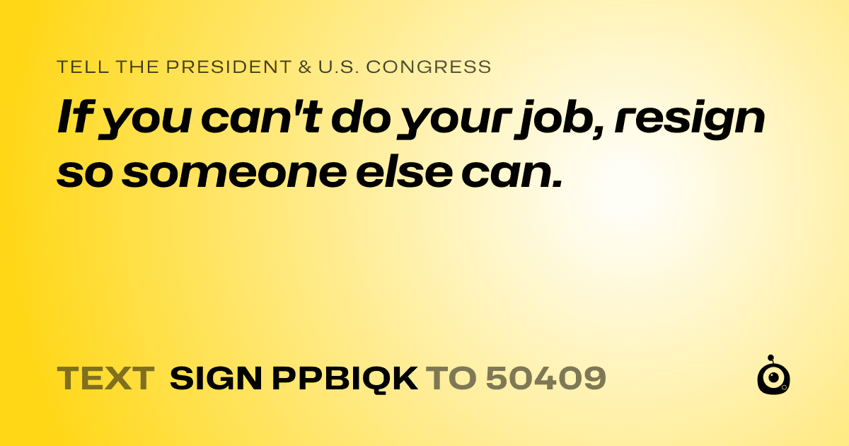 A shareable card that reads "tell the President & U.S. Congress: If you can't do your job, resign so someone else can." followed by "text sign PPBIQK to 50409"