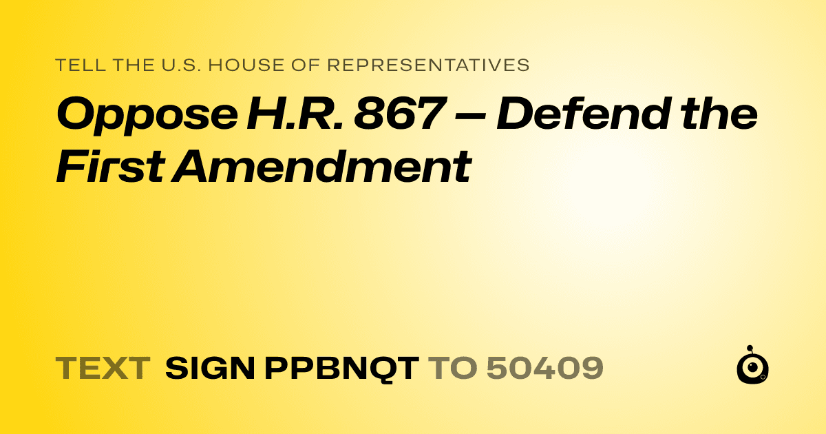 A shareable card that reads "tell the U.S. House of Representatives: Oppose H.R. 867 — Defend the First Amendment" followed by "text sign PPBNQT to 50409"