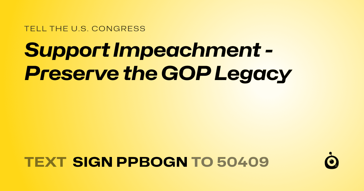 A shareable card that reads "tell the U.S. Congress: Support Impeachment - Preserve the GOP Legacy" followed by "text sign PPBOGN to 50409"