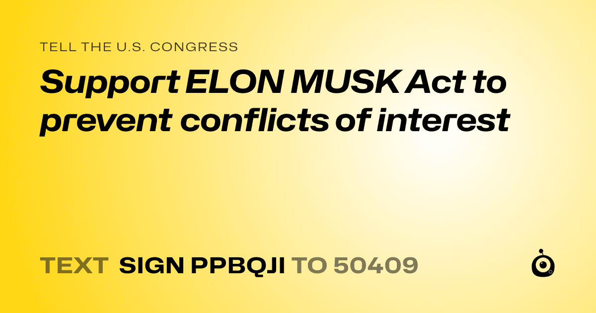 A shareable card that reads "tell the U.S. Congress: Support ELON MUSK Act to prevent conflicts of interest" followed by "text sign PPBQJI to 50409"