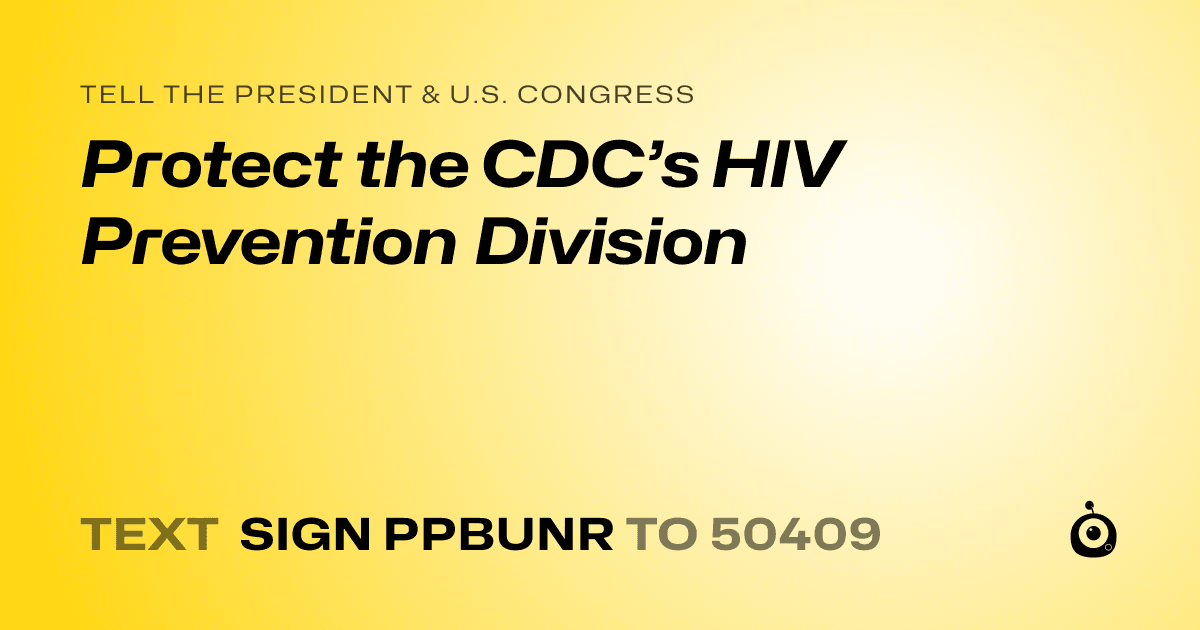A shareable card that reads "tell the President & U.S. Congress: Protect the CDC’s HIV Prevention Division" followed by "text sign PPBUNR to 50409"