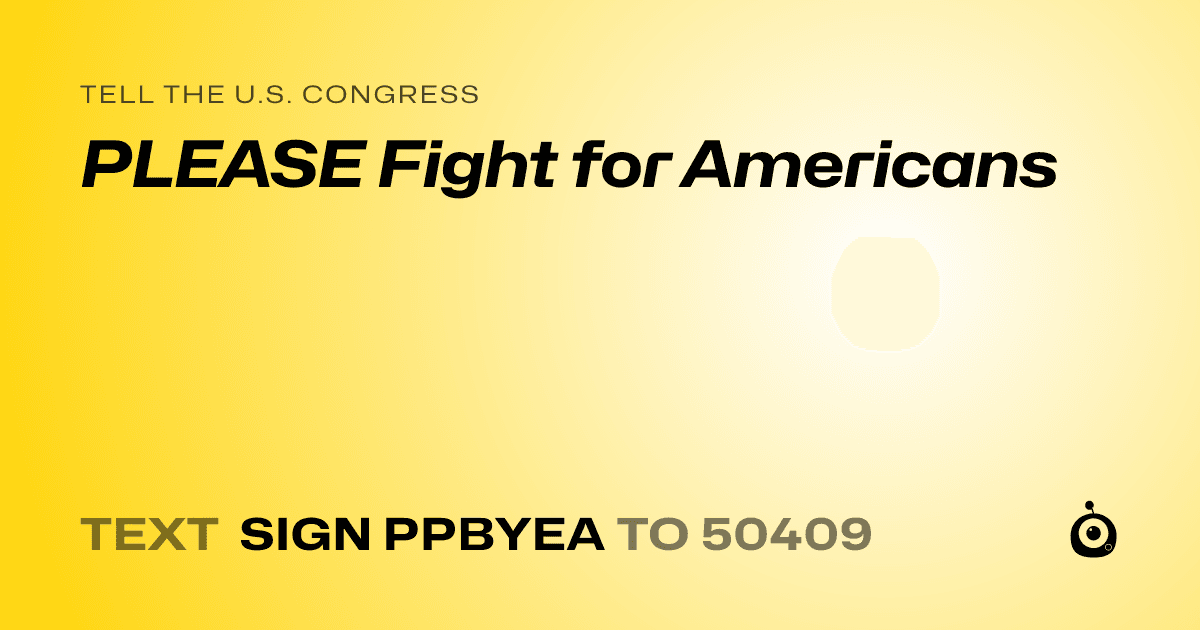 A shareable card that reads "tell the U.S. Congress: PLEASE Fight for Americans" followed by "text sign PPBYEA to 50409"