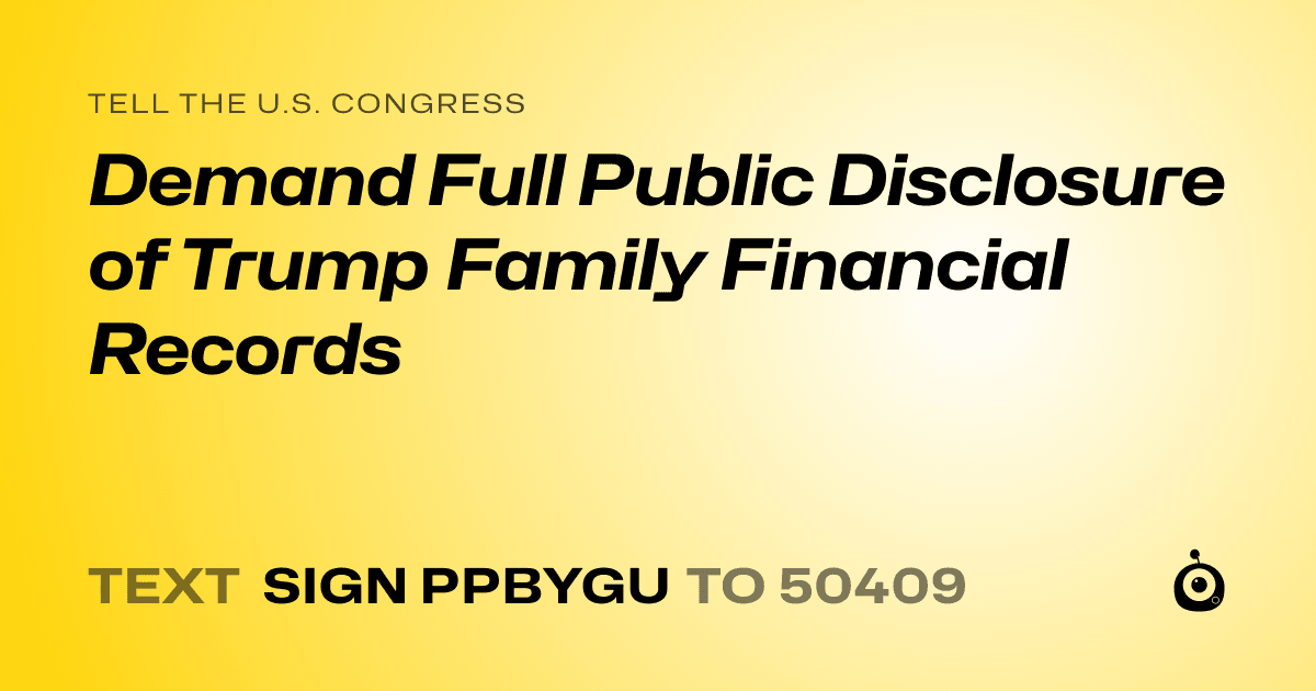 A shareable card that reads "tell the U.S. Congress: Demand Full Public Disclosure of Trump Family Financial Records" followed by "text sign PPBYGU to 50409"