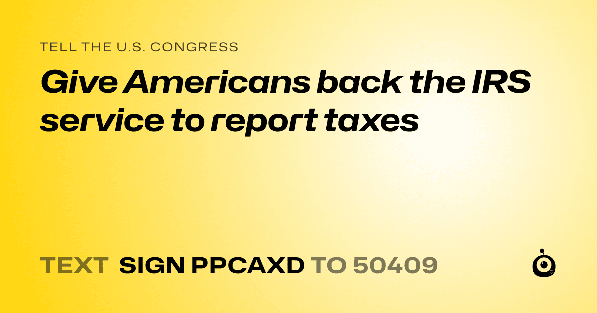 A shareable card that reads "tell the U.S. Congress: Give Americans back the IRS service to report taxes" followed by "text sign PPCAXD to 50409"