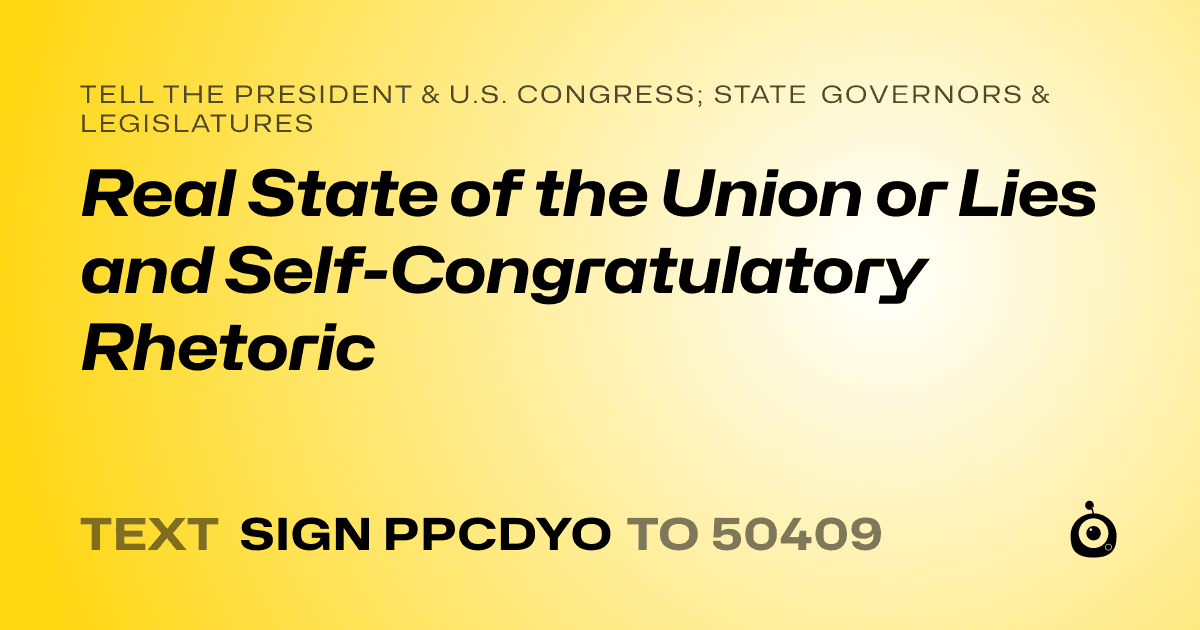 A shareable card that reads "tell the President & U.S. Congress; State Governors & Legislatures: Real State of the Union or Lies and Self-Congratulatory Rhetoric" followed by "text sign PPCDYO to 50409"
