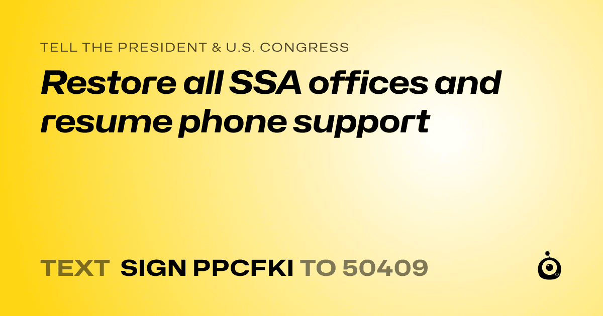 A shareable card that reads "tell the President & U.S. Congress: Restore all SSA offices and resume phone support" followed by "text sign PPCFKI to 50409"