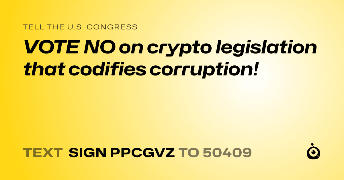 A shareable card that reads "tell the U.S. Congress: VOTE NO on crypto legislation that codifies corruption!" followed by "text sign PPCGVZ to 50409"