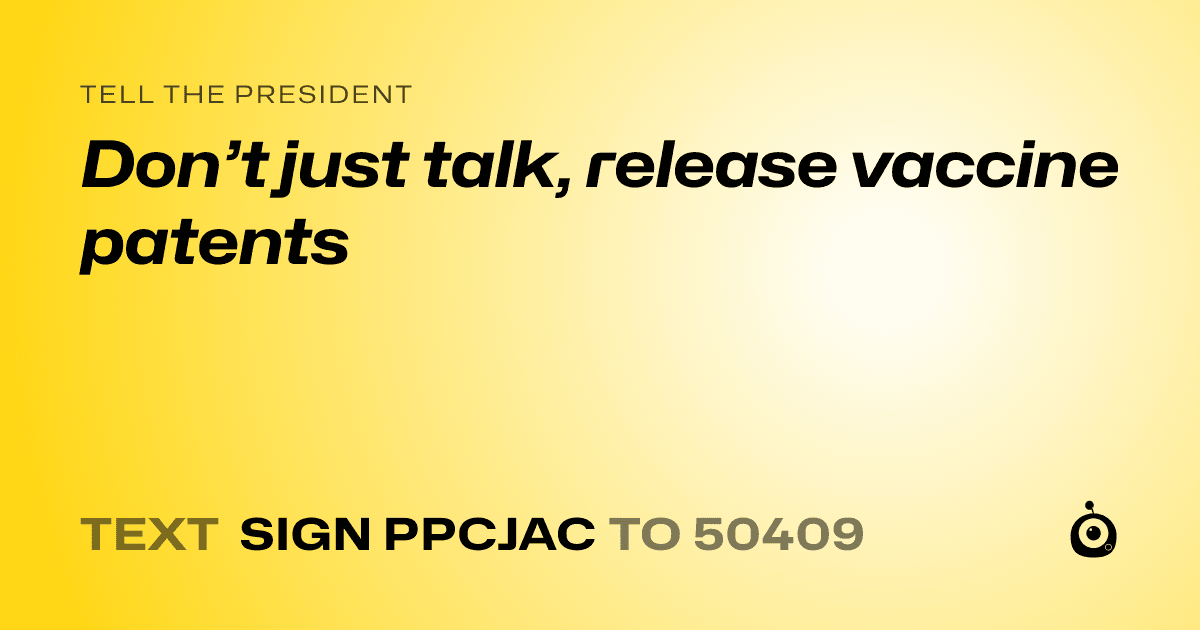 A shareable card that reads "tell the President: Don’t just talk, release vaccine patents" followed by "text sign PPCJAC to 50409"