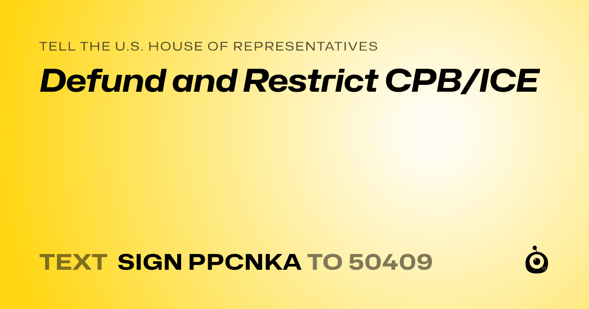 A shareable card that reads "tell the U.S. House of Representatives: Defund and Restrict CPB/ICE" followed by "text sign PPCNKA to 50409"