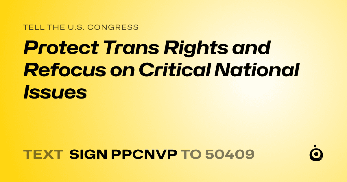 A shareable card that reads "tell the U.S. Congress: Protect Trans Rights and Refocus on Critical National Issues" followed by "text sign PPCNVP to 50409"