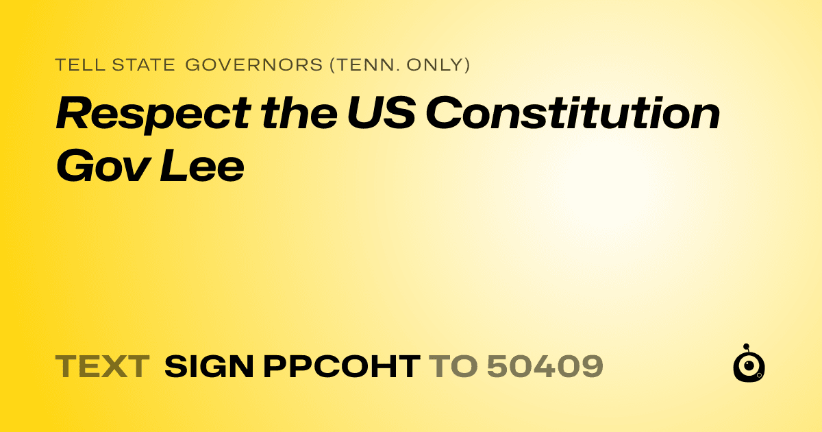 A shareable card that reads "tell State Governors (Tenn. only): Respect the US Constitution Gov Lee" followed by "text sign PPCOHT to 50409"