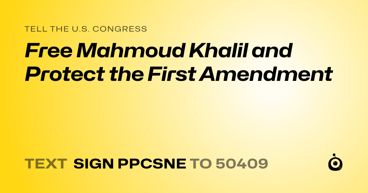 A shareable card that reads "tell the U.S. Congress: Free Mahmoud Khalil and Protect the First Amendment" followed by "text sign PPCSNE to 50409"