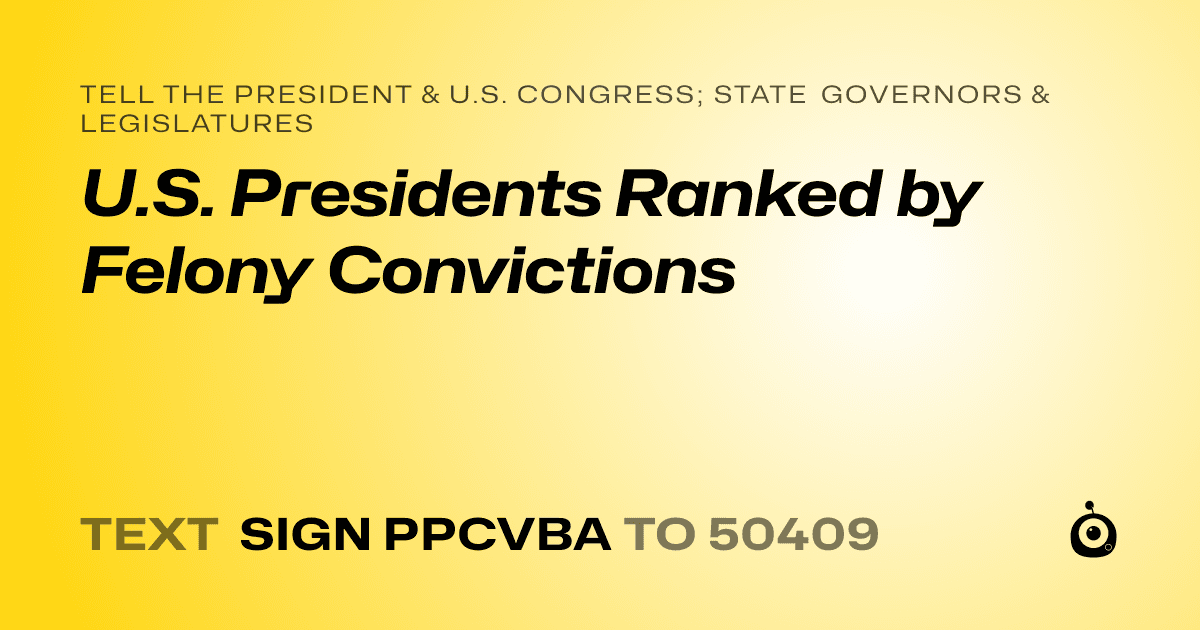 A shareable card that reads "tell the President & U.S. Congress; State Governors & Legislatures: U.S. Presidents Ranked by Felony Convictions" followed by "text sign PPCVBA to 50409"