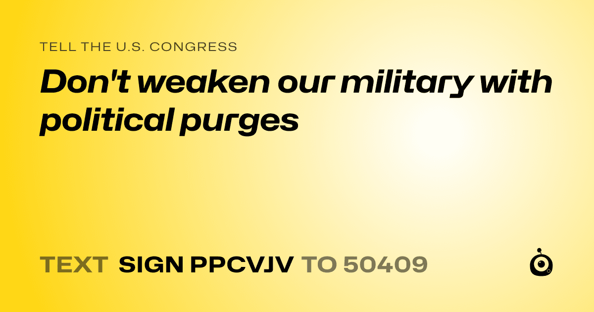 A shareable card that reads "tell the U.S. Congress: Don't weaken our military with political purges" followed by "text sign PPCVJV to 50409"