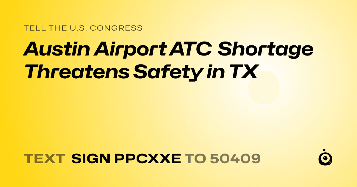 A shareable card that reads "tell the U.S. Congress: Austin Airport ATC Shortage Threatens Safety in TX" followed by "text sign PPCXXE to 50409"