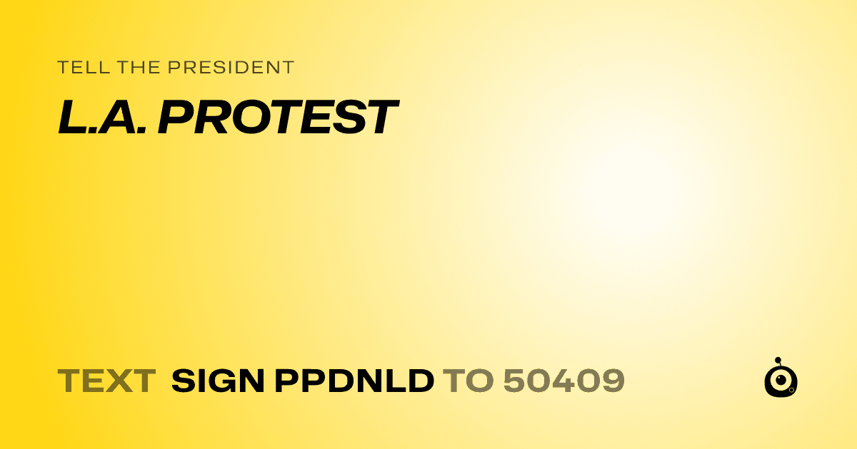 A shareable card that reads "tell the President: L.A. PROTEST" followed by "text sign PPDNLD to 50409"