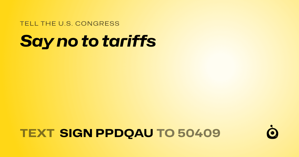 A shareable card that reads "tell the U.S. Congress: Say no to tariffs" followed by "text sign PPDQAU to 50409"
